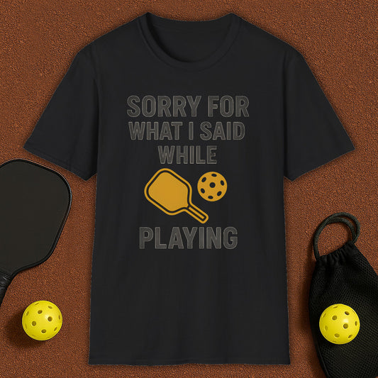 Sorry For What I Said Pickleball T-Shirt