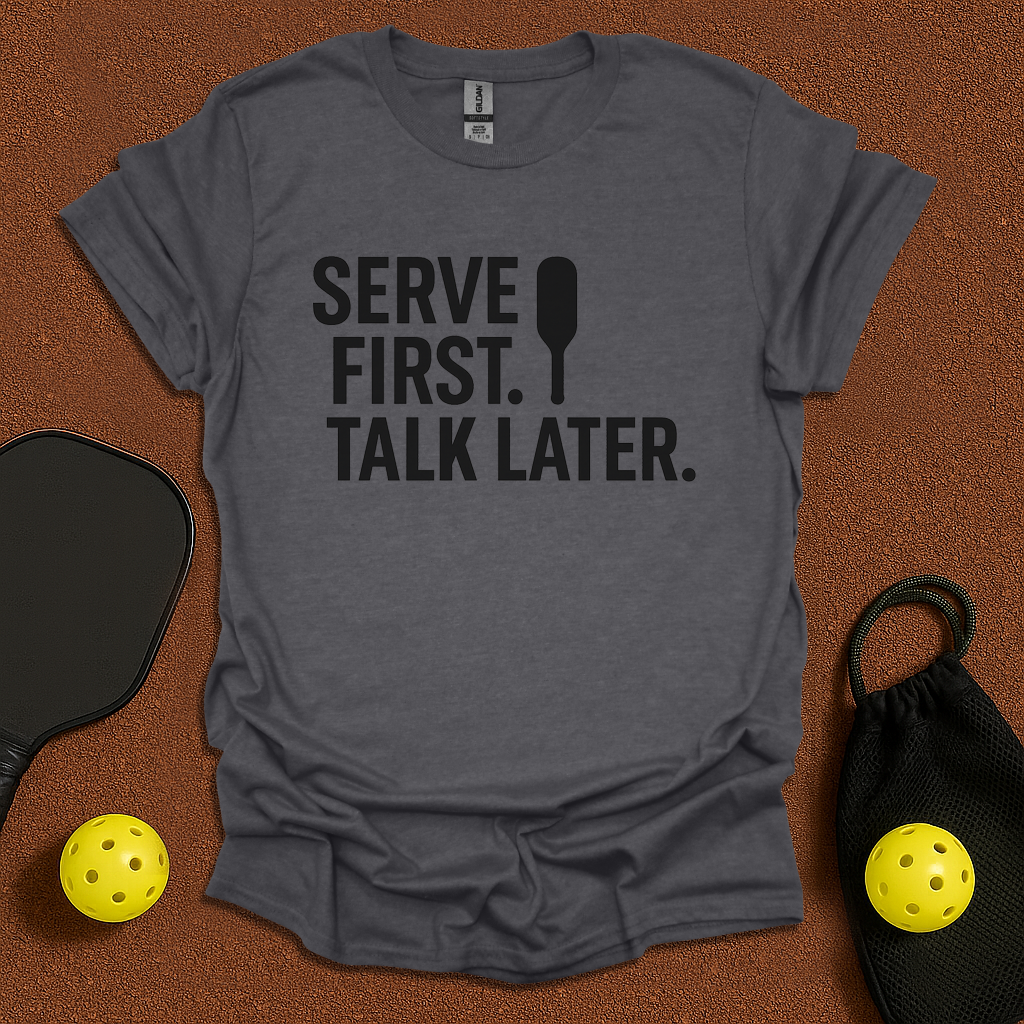 Serve First Talk Later T-Shirt