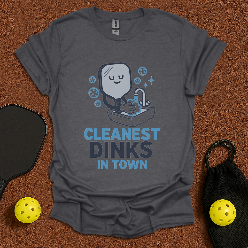 Cleanest Dinks In Town T-Shirt