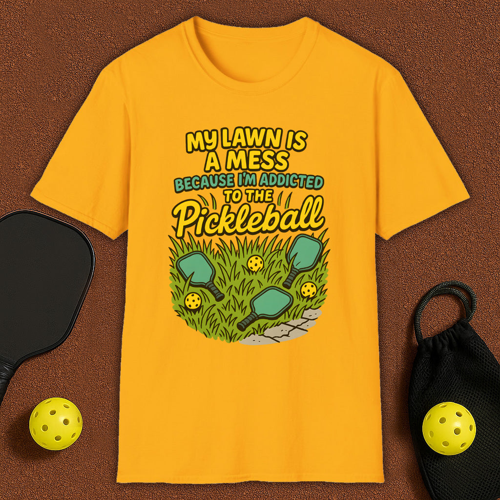 My Lawn Is A Mess Because I'm Addicted to Pickleball T-Shirt