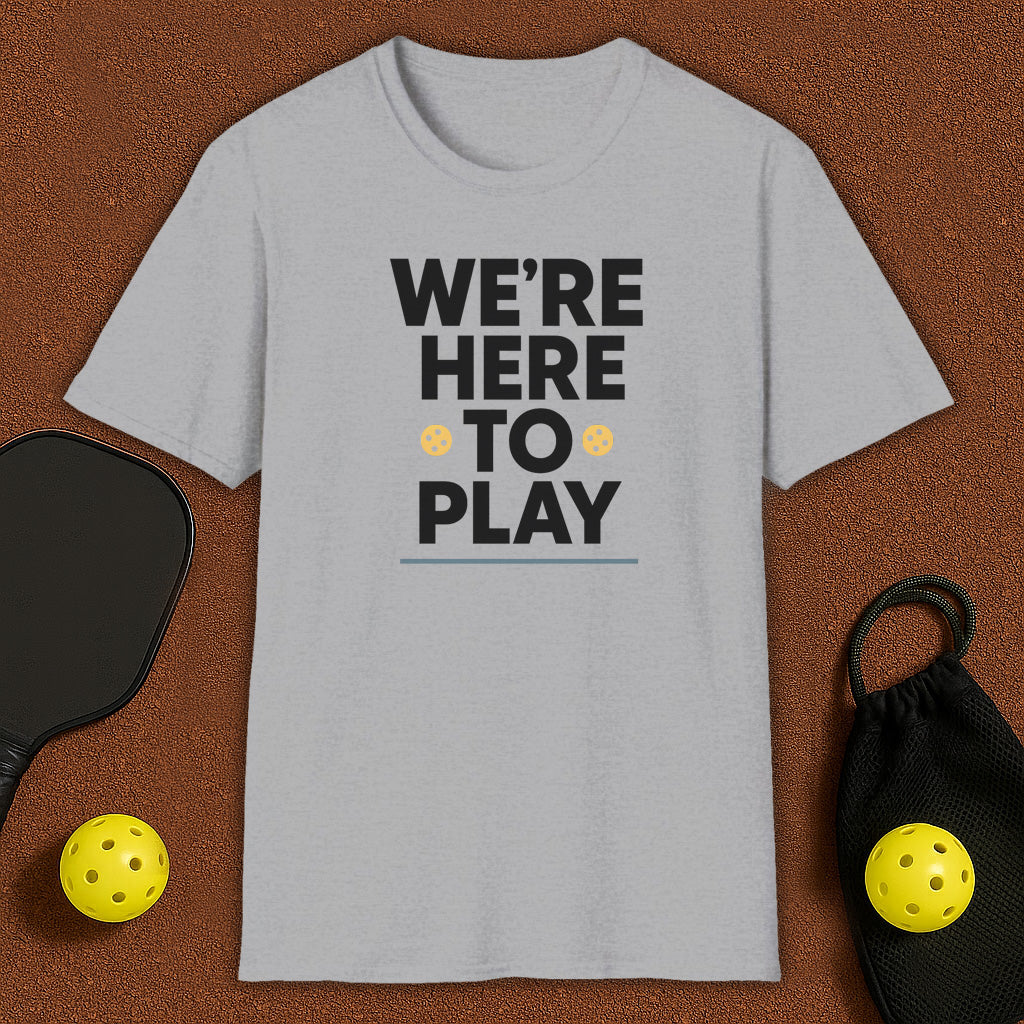 We Are Here To Play Pickleball T-Shirt