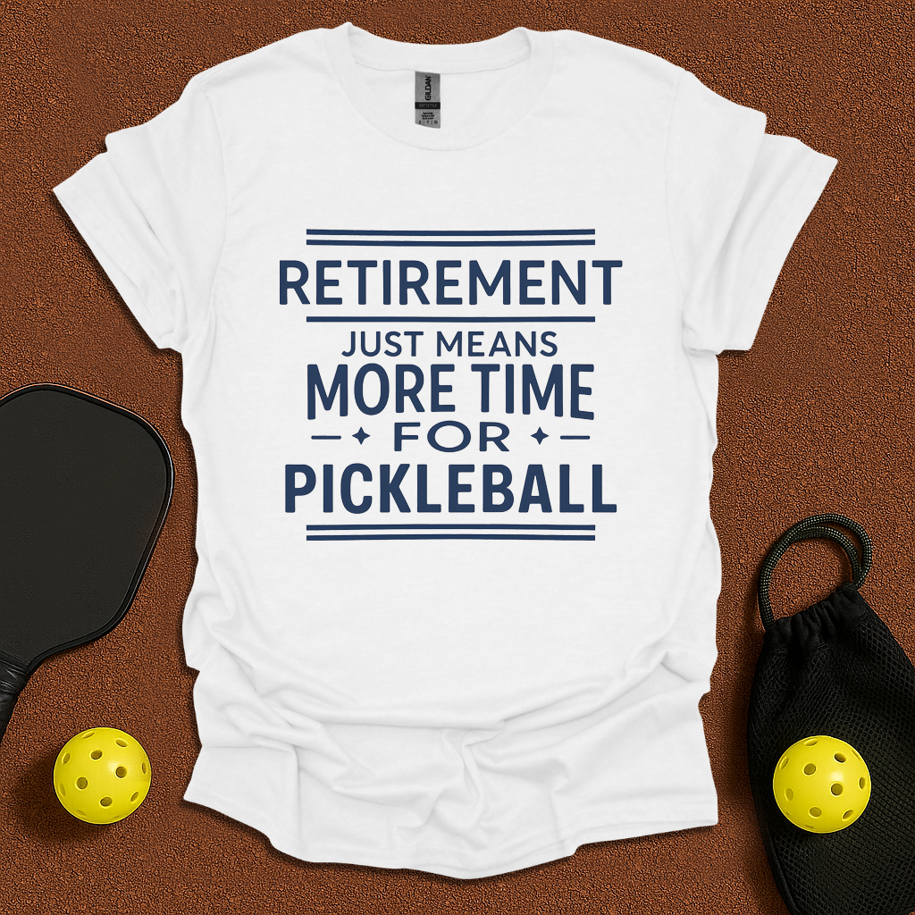 Retirement - More Time For Pickleball T-Shirt