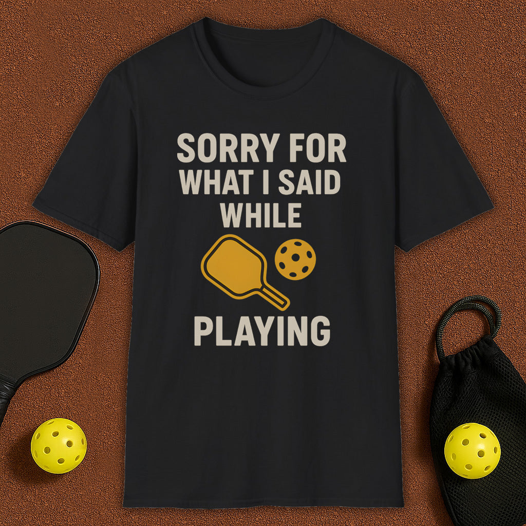 Sorry For What I Said Pickleball T-Shirt