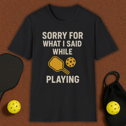 Sorry For What I Said Pickleball T-Shirt