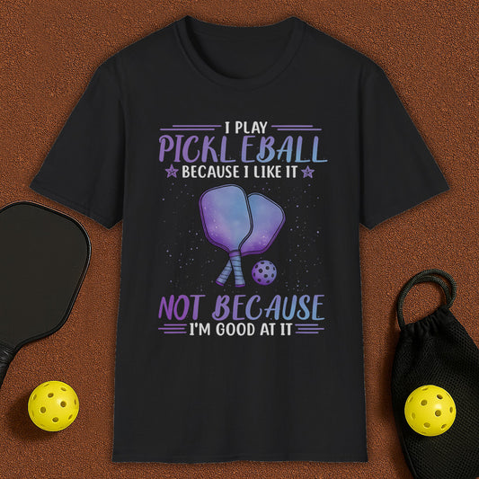 I Play Pickleball Because I Like It T-Shirt