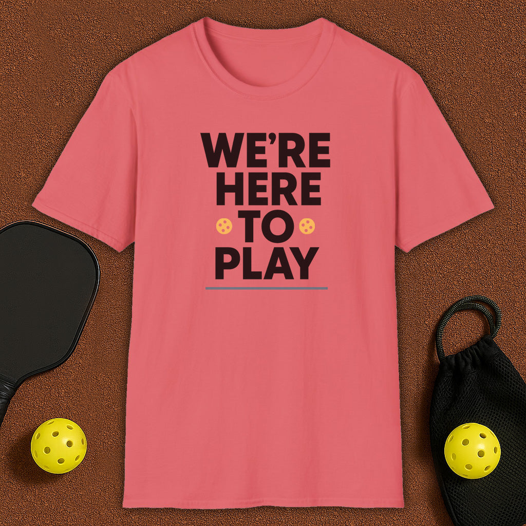 We Are Here To Play Pickleball T-Shirt