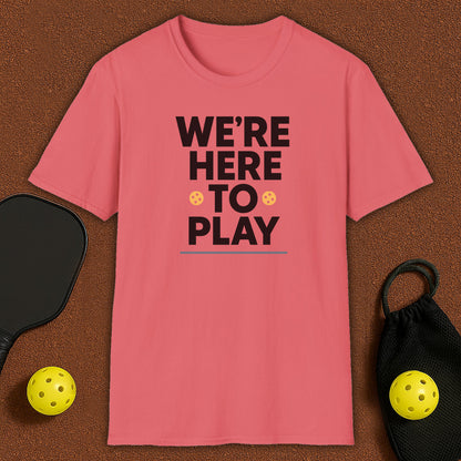 We Are Here To Play Pickleball T-Shirt