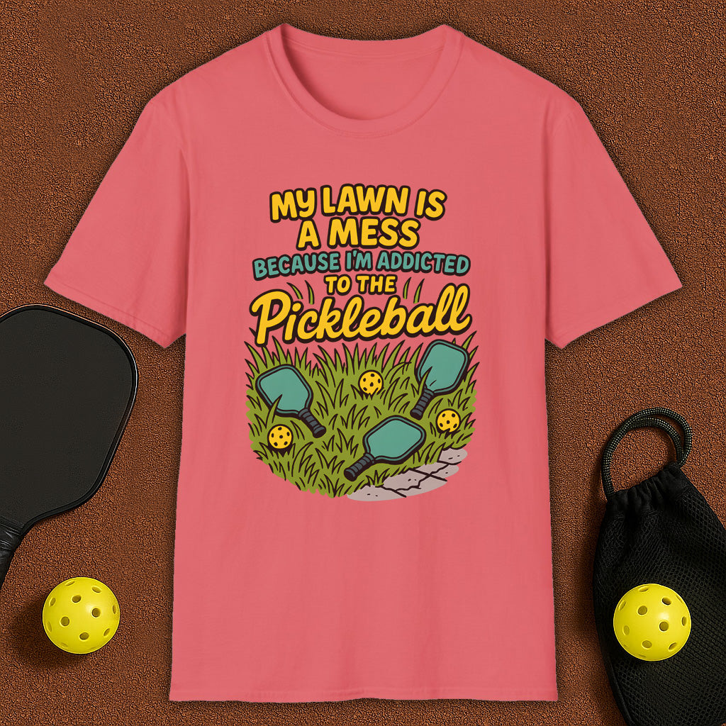 My Lawn Is A Mess Because I'm Addicted to Pickleball T-Shirt