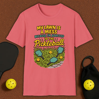 My Lawn Is A Mess Because I'm Addicted to Pickleball T-Shirt