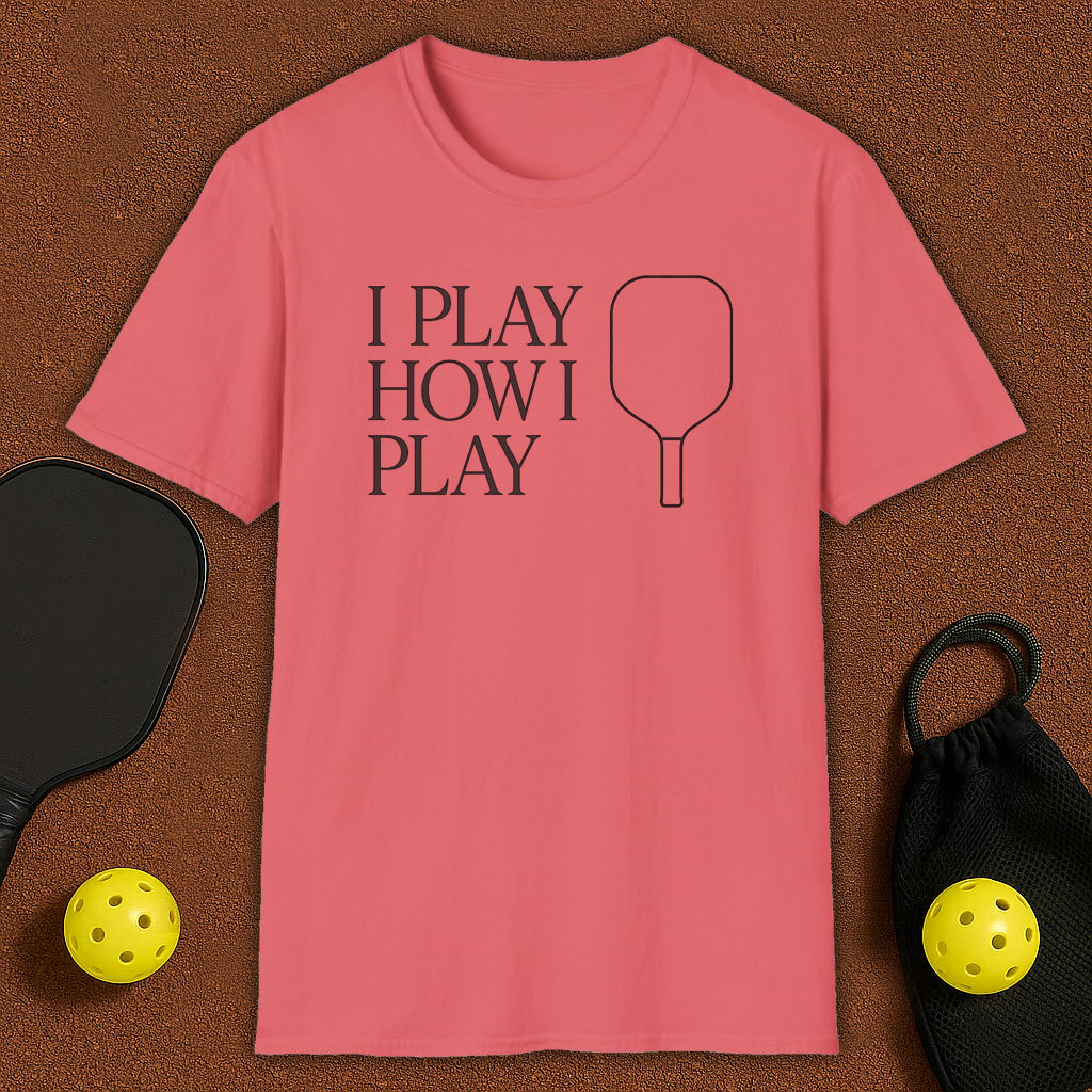 I Play How I Play Pickleball T-Shirt