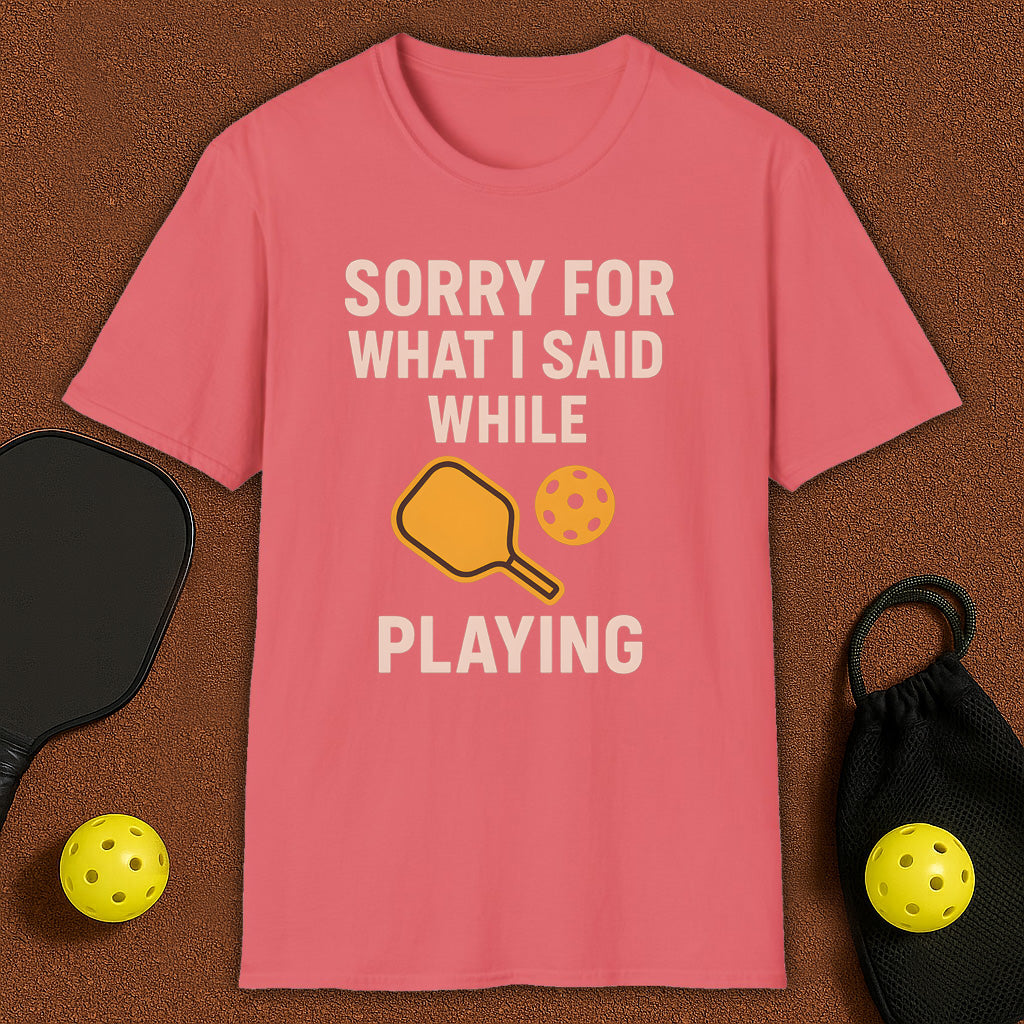 Sorry For What I Said Pickleball T-Shirt