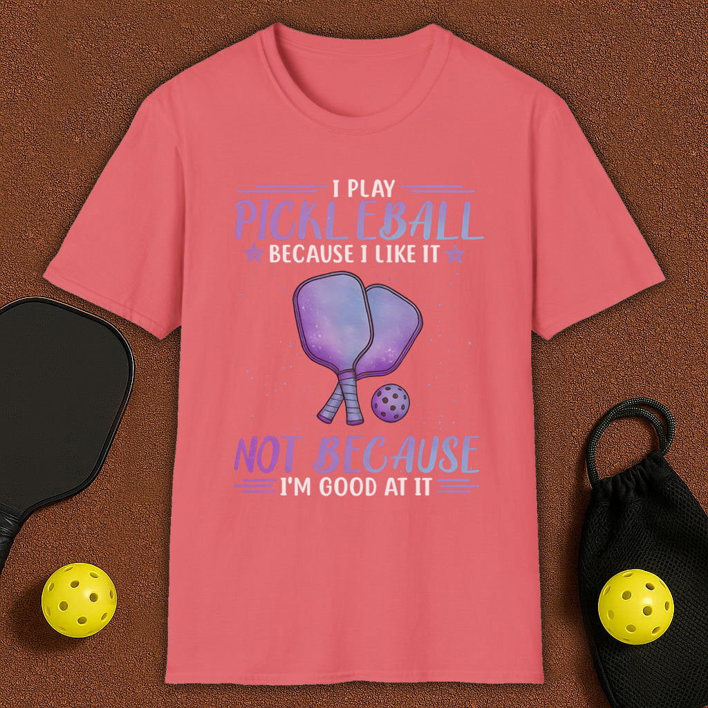 I Play Pickleball Because I Like It T-Shirt