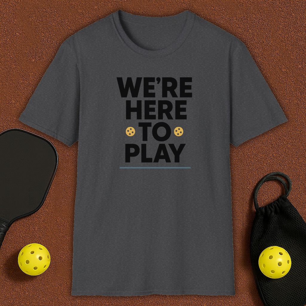 We Are Here To Play Pickleball T-Shirt