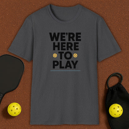 We Are Here To Play Pickleball T-Shirt