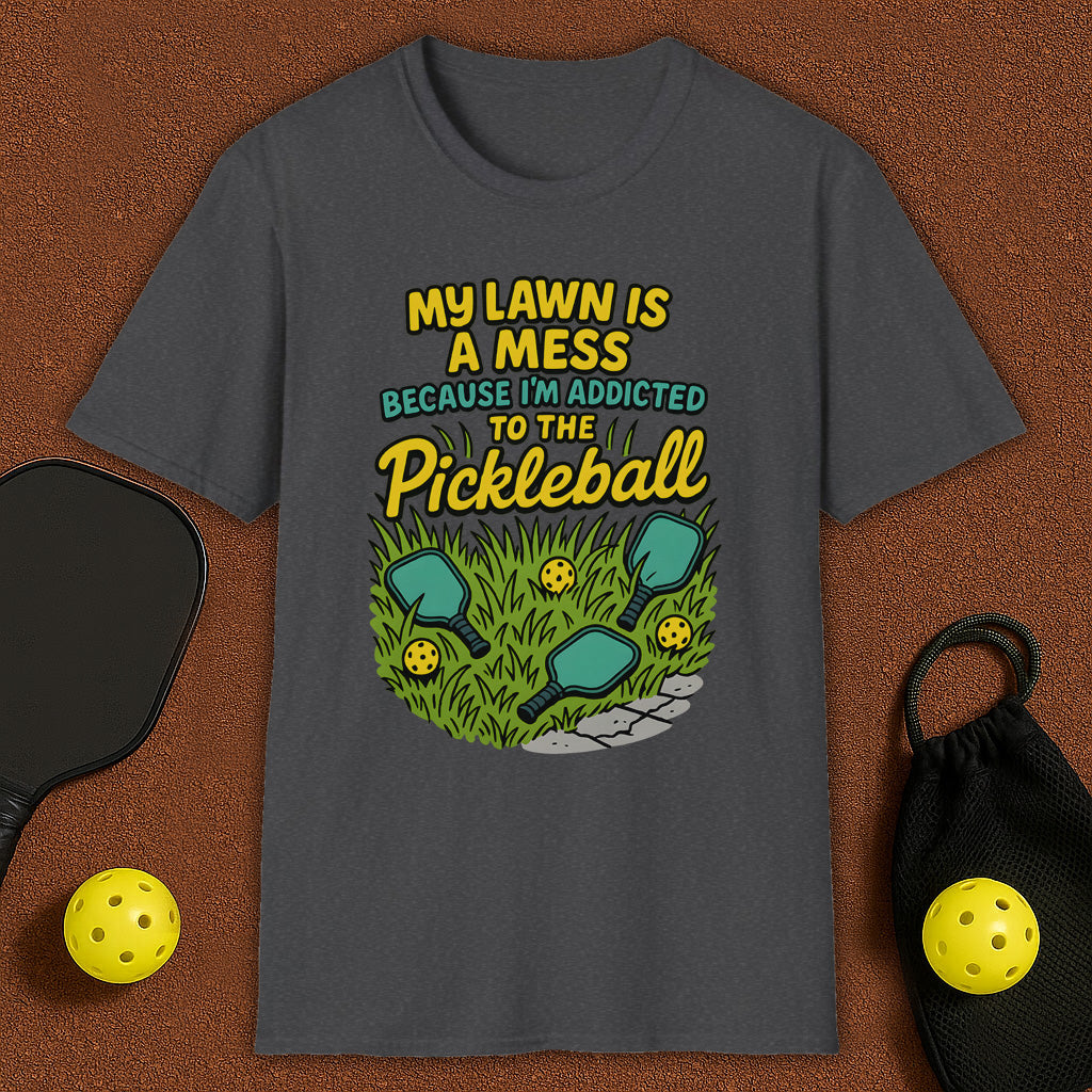 My Lawn Is A Mess Because I'm Addicted to Pickleball T-Shirt