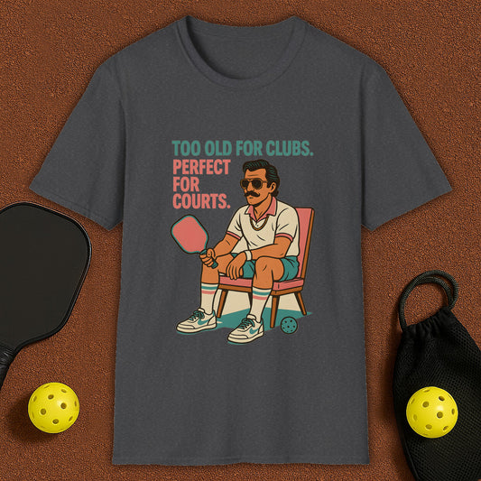 Too Old For Clubs , Perfect For Pickleball T-Shirt