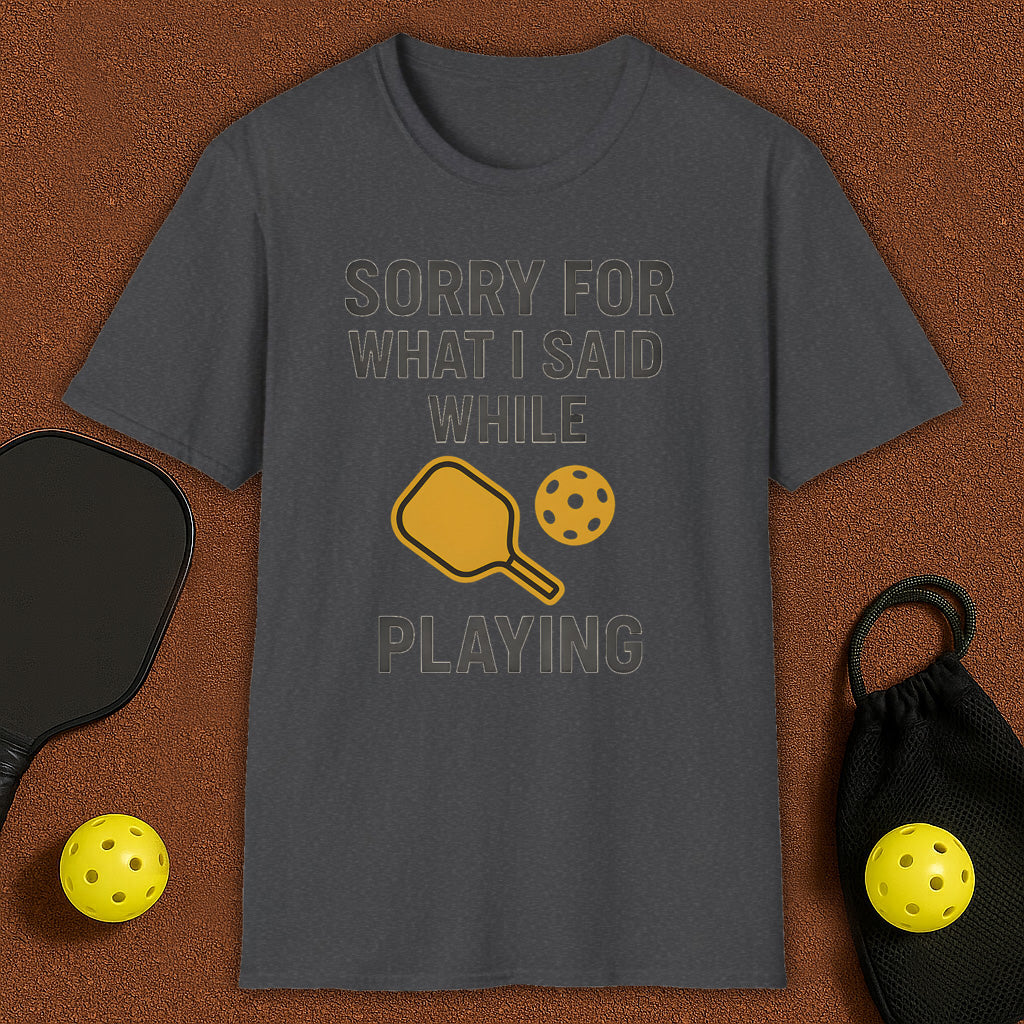 Sorry For What I Said Pickleball T-Shirt
