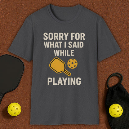 Sorry For What I Said Pickleball T-Shirt