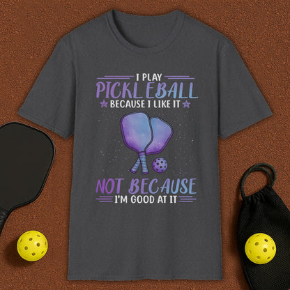 I Play Pickleball Because I Like It T-Shirt