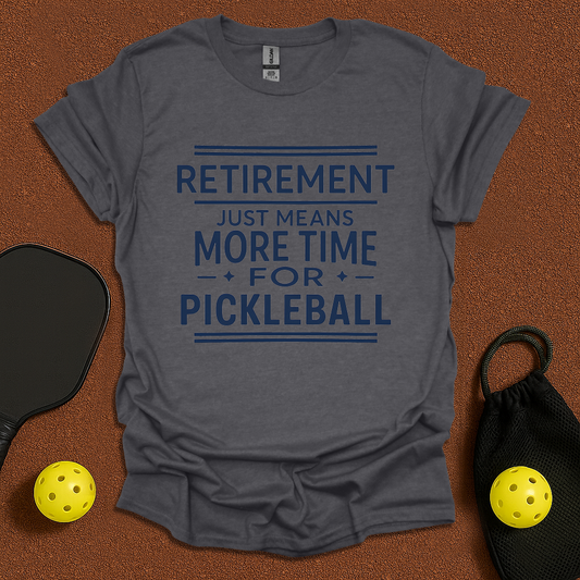 Retirement - More Time For Pickleball T-Shirt