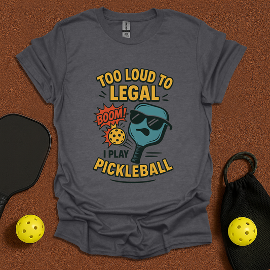 Too Loud To Legal T-Shirt