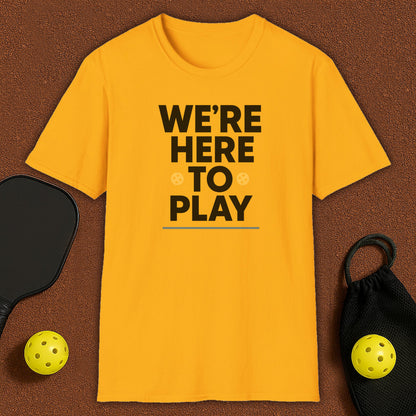 We Are Here To Play Pickleball T-Shirt