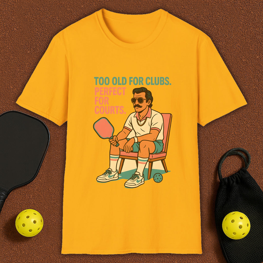 Too Old For Clubs , Perfect For Pickleball T-Shirt