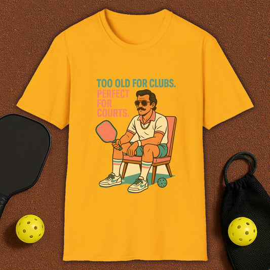 Too Old For Clubs , Perfect For Pickleball T-Shirt