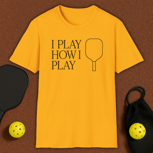 I Play How I Play Pickleball T-Shirt