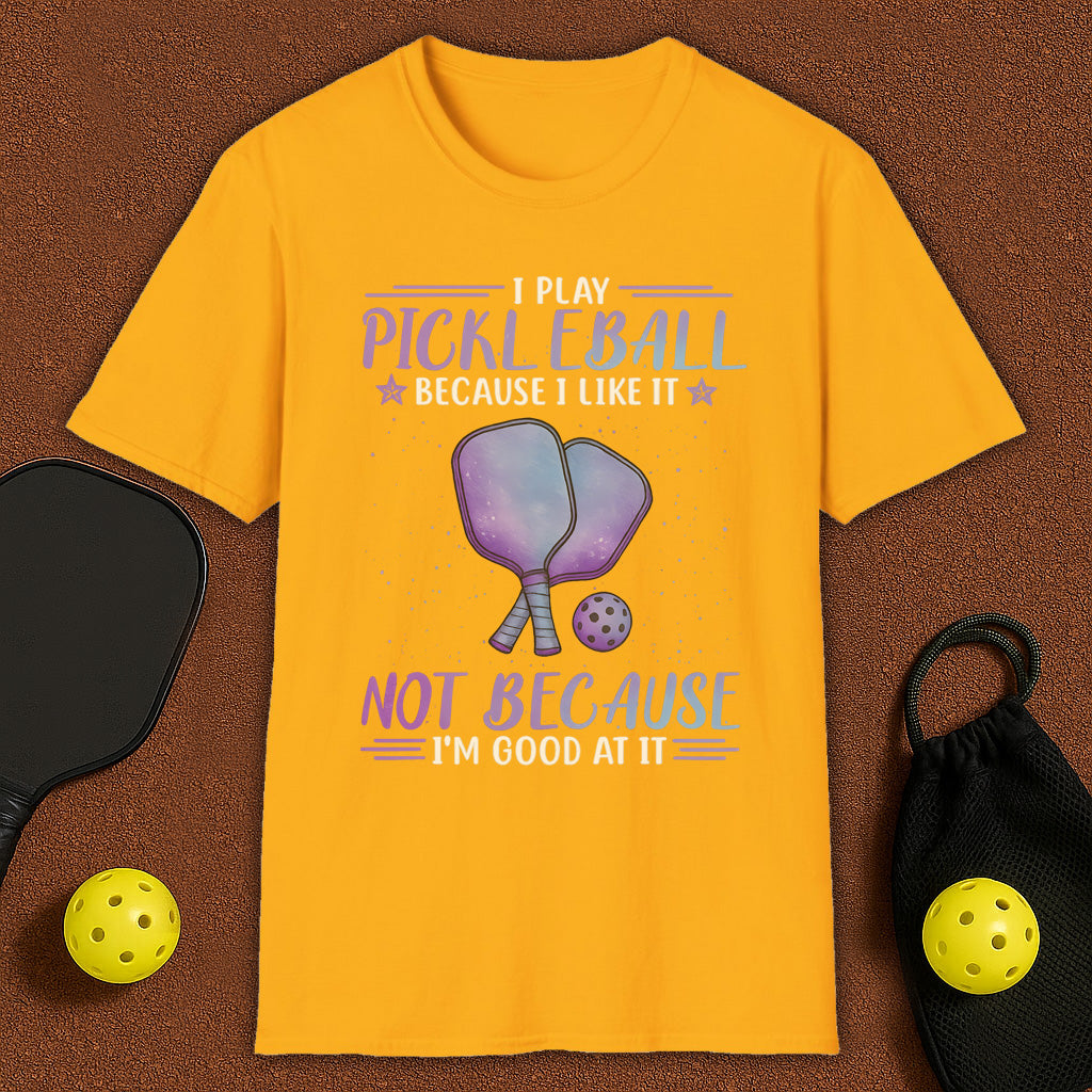 I Play Pickleball Because I Like It T-Shirt