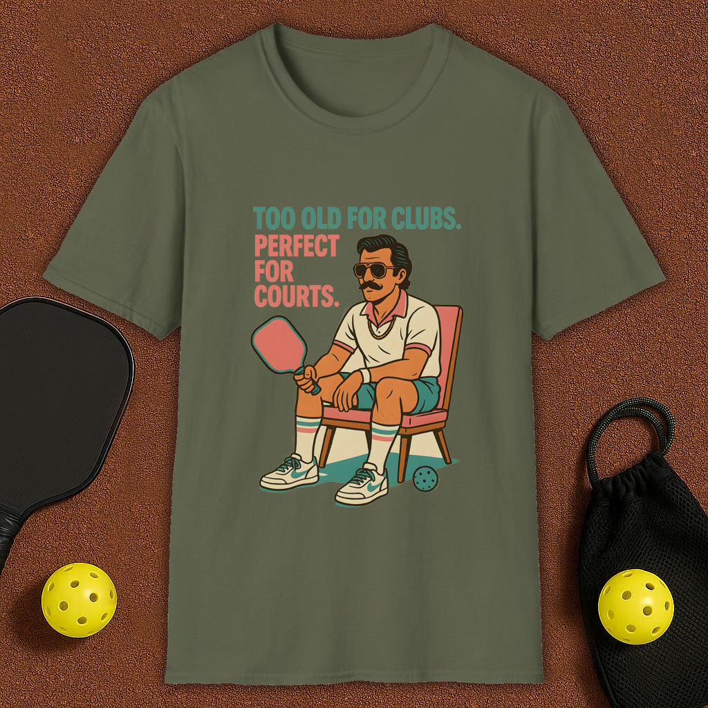 Too Old For Clubs , Perfect For Pickleball T-Shirt