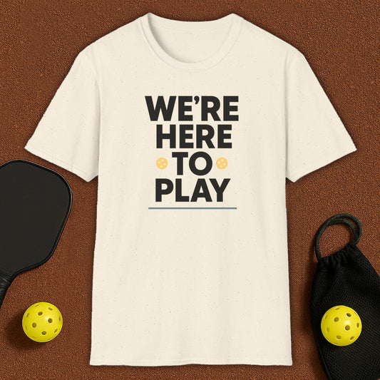 We Are Here To Play Pickleball T-Shirt