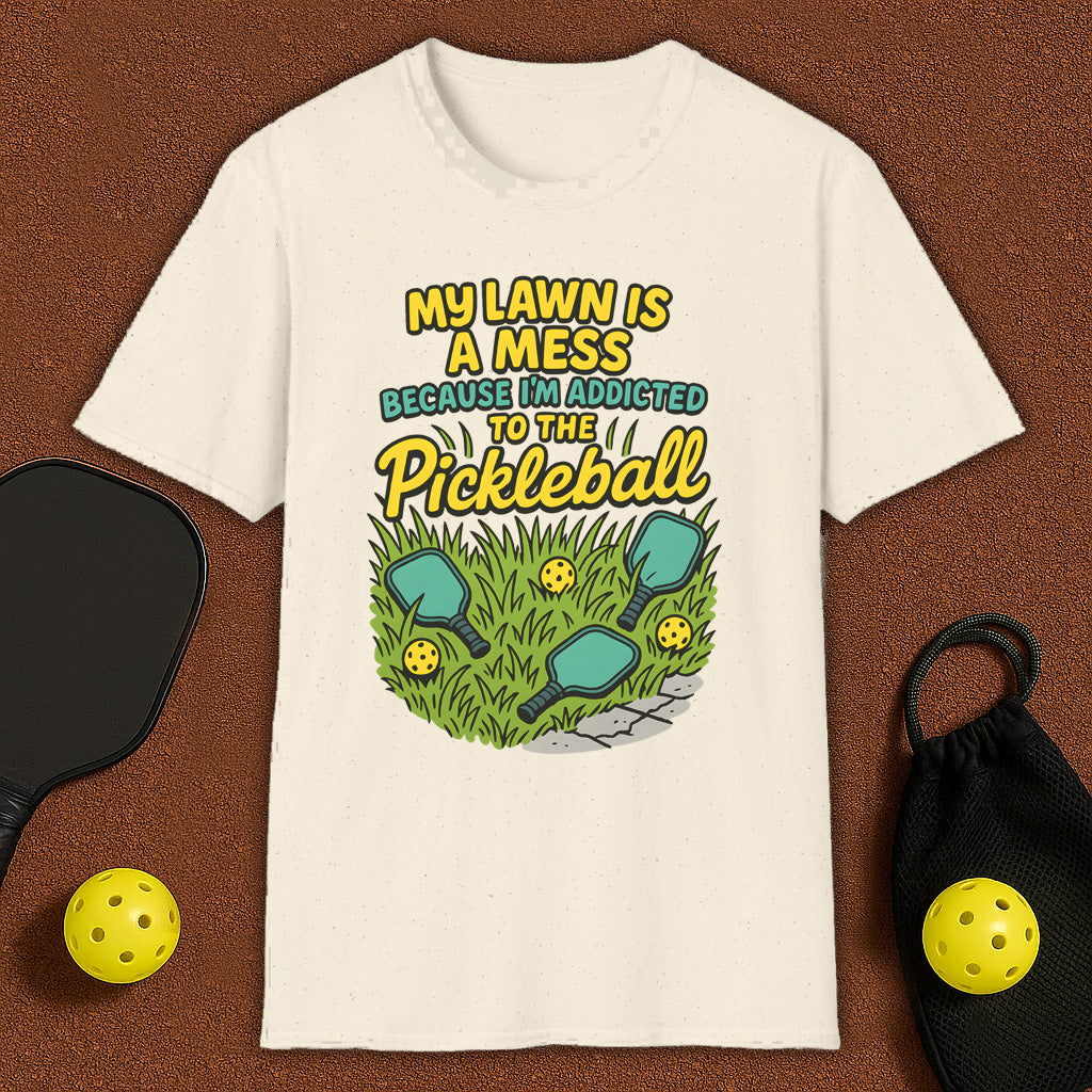 My Lawn Is A Mess Because I'm Addicted to Pickleball T-Shirt