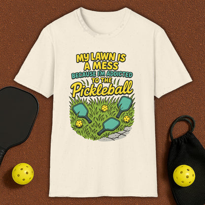 My Lawn Is A Mess Because I'm Addicted to Pickleball T-Shirt