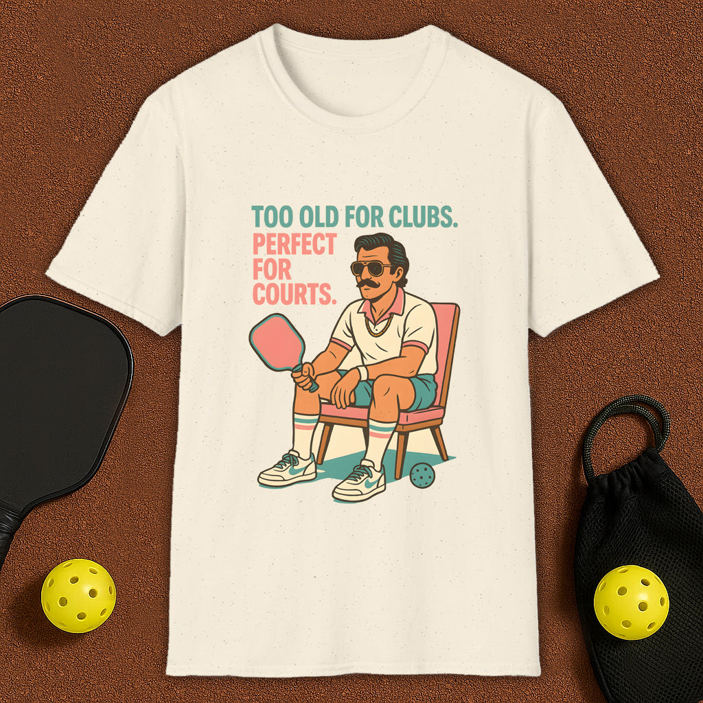 Too Old For Clubs , Perfect For Pickleball T-Shirt