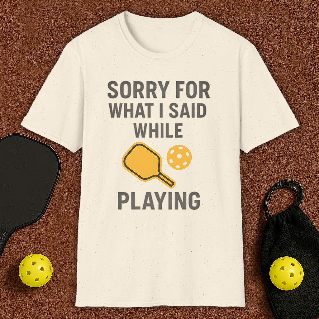 Sorry For What I Said Pickleball T-Shirt