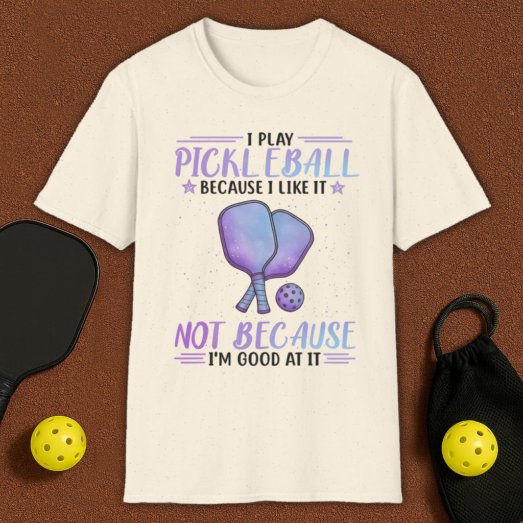 I Play Pickleball Because I Like It T-Shirt