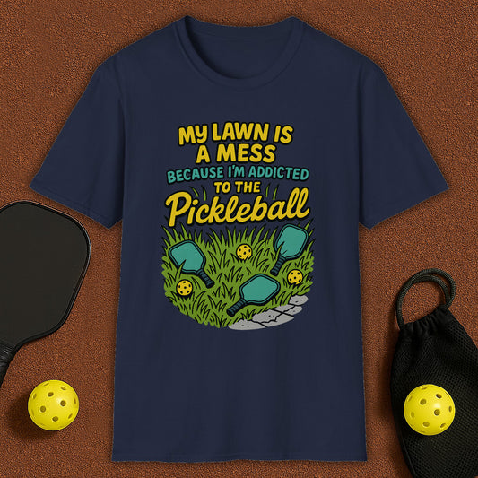 My Lawn Is A Mess Because I'm Addicted to Pickleball T-Shirt