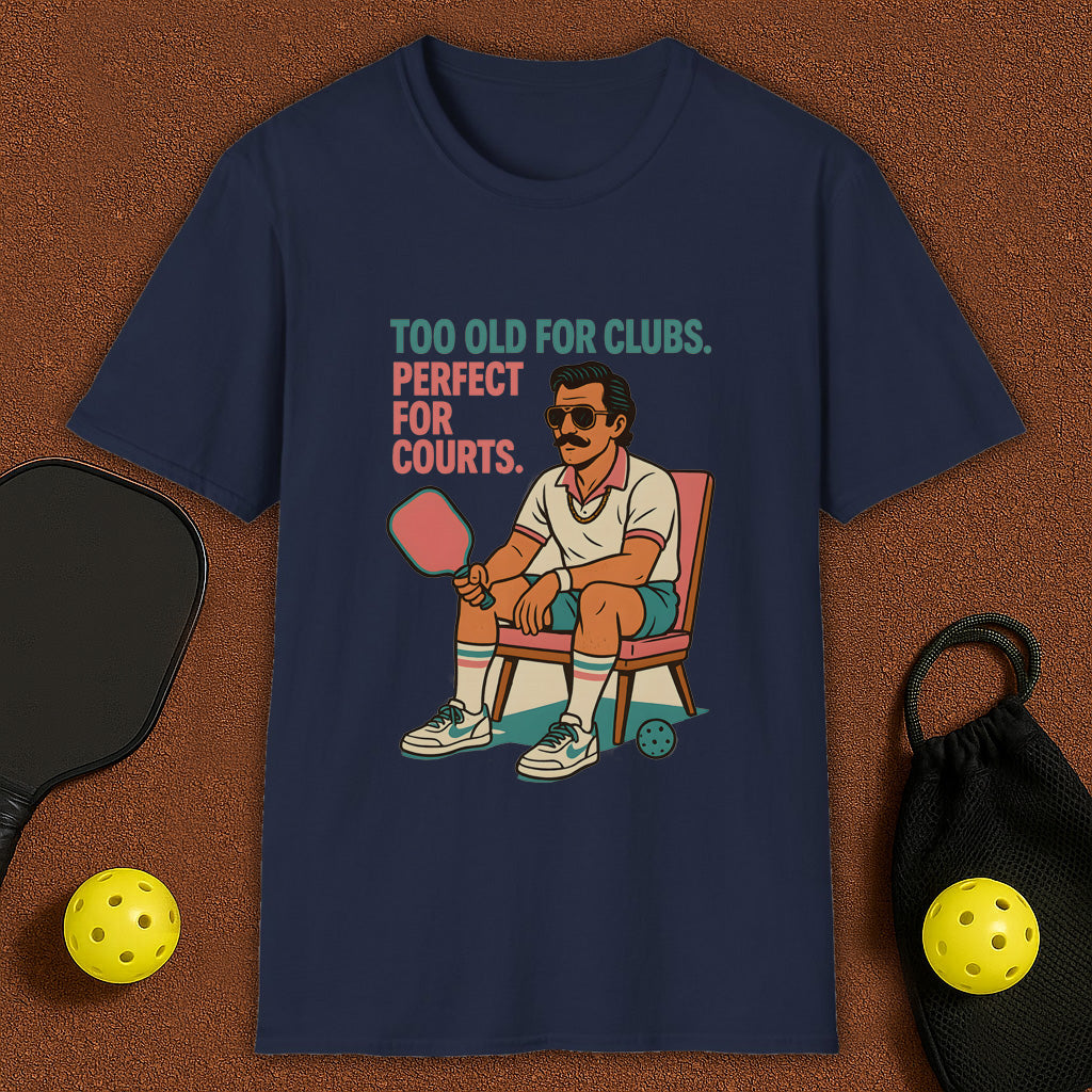 Too Old For Clubs , Perfect For Pickleball T-Shirt