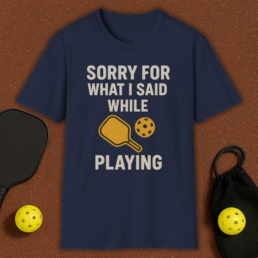 Sorry For What I Said Pickleball T-Shirt