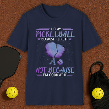 I Play Pickleball Because I Like It T-Shirt