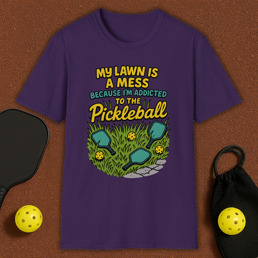 My Lawn Is A Mess Because I'm Addicted to Pickleball T-Shirt