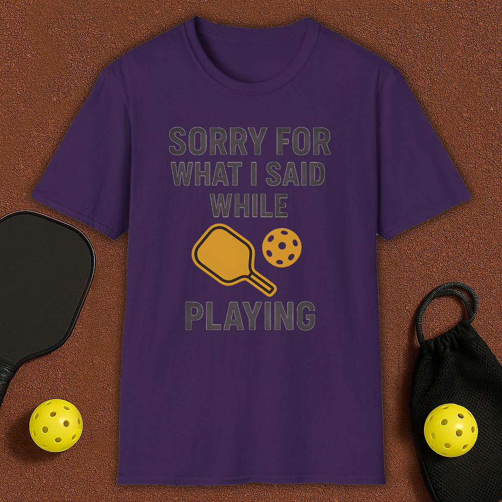 Sorry For What I Said Pickleball T-Shirt