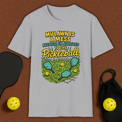 My Lawn Is A Mess Because I'm Addicted to Pickleball T-Shirt