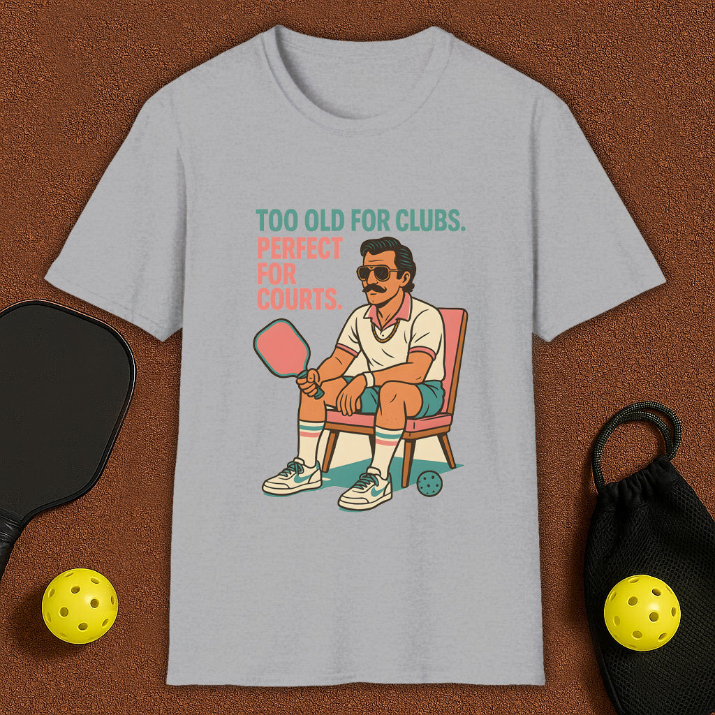 Too Old For Clubs , Perfect For Pickleball T-Shirt