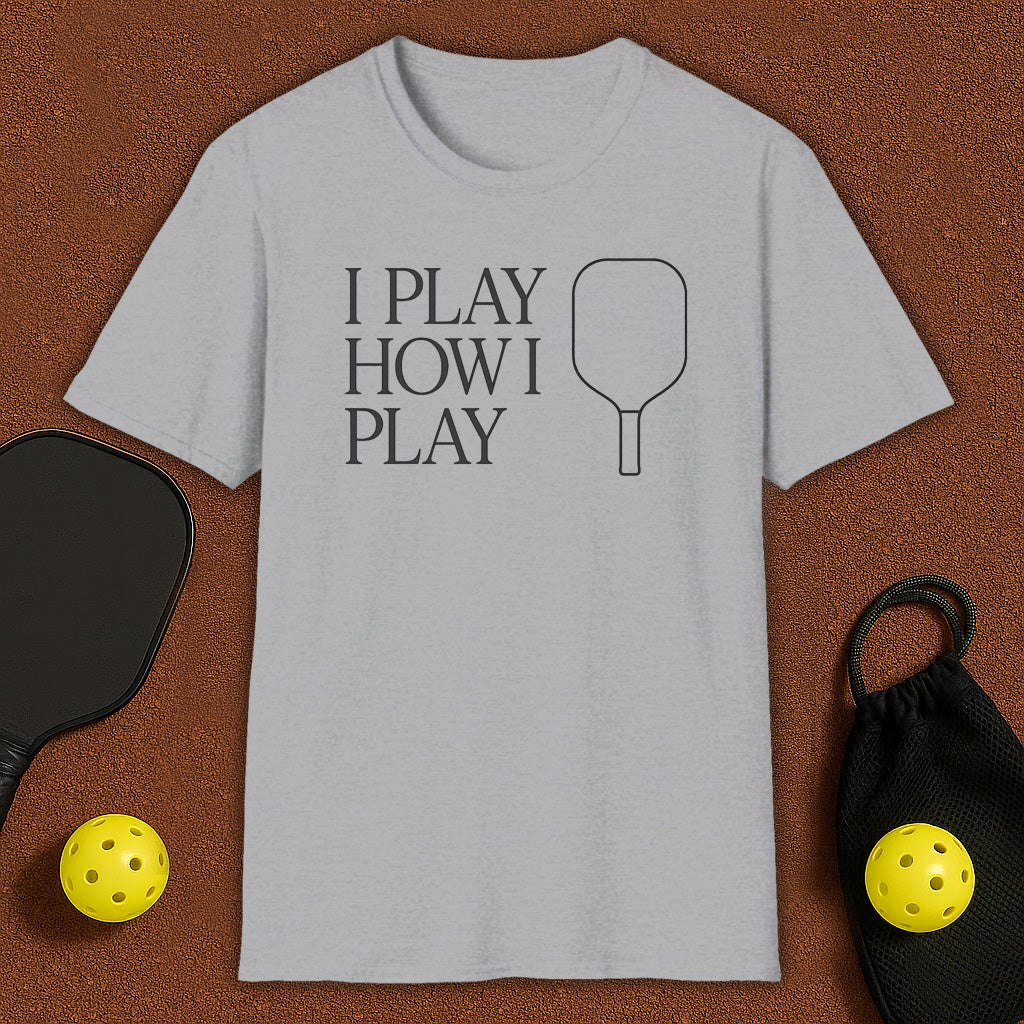I Play How I Play Pickleball T-Shirt