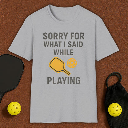 Sorry For What I Said Pickleball T-Shirt