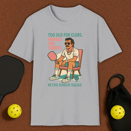 Too Old For Clubs , Perfect For Pickleball T-Shirt