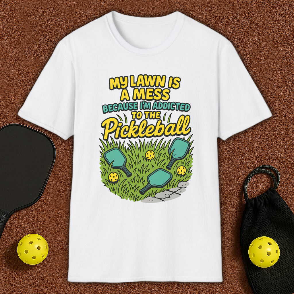 My Lawn Is A Mess Because I'm Addicted to Pickleball T-Shirt
