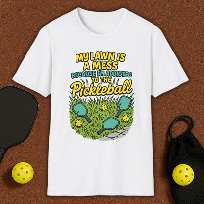 My Lawn Is A Mess Because I'm Addicted to Pickleball T-Shirt